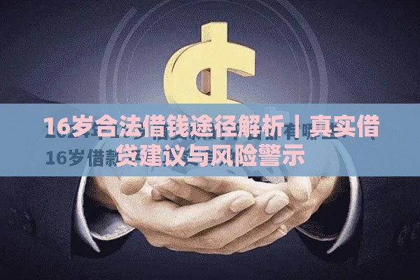 16岁合法借钱途径解析｜真实借贷建议与风险警示