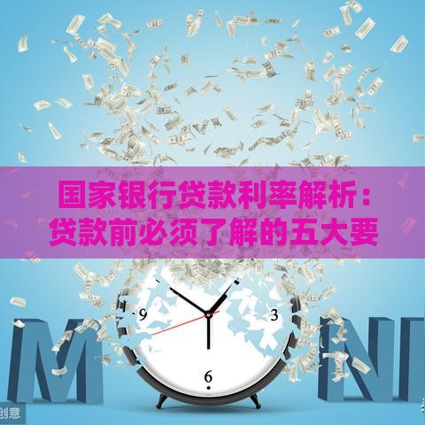 国家银行贷款利率解析：贷款前必须了解的五大要点