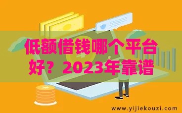 低额借钱哪个平台好？2023年靠谱小额贷款平台推荐