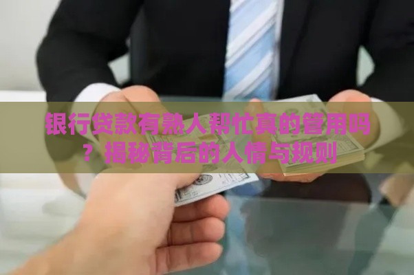 银行贷款有熟人帮忙真的管用吗？揭秘背后的人情与规则