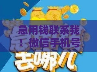 急用钱联系我！微信手机号同步，正规渠道快速解决资金难题