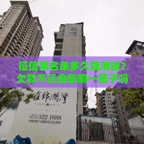 征信黑名单多久能消除？欠款不还会影响一辈子吗