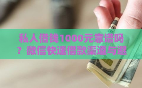 私人借钱1000元靠谱吗？微信快速借款渠道与避坑指南