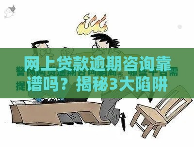 网上贷款逾期咨询靠谱吗？揭秘3大陷阱和避坑指南