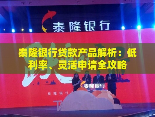 泰隆银行贷款产品解析：低利率、灵活申请全攻略