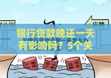 银行贷款晚还一天有影响吗？5个关键问题全解析