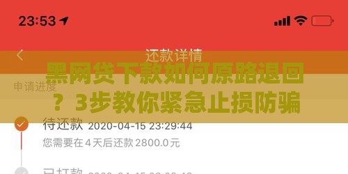 黑网贷下款如何原路退回？3步教你紧急止损防骗