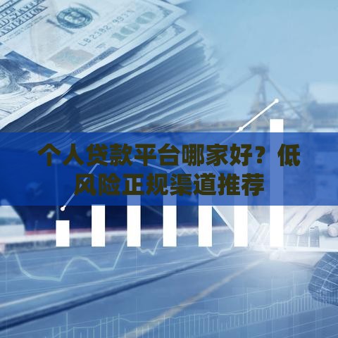 个人贷款平台哪家好？低风险正规渠道推荐