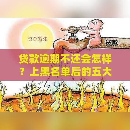 贷款逾期不还会怎样？上黑名单后的五大真实影响