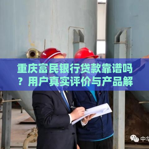 重庆富民银行贷款靠谱吗？用户真实评价与产品解析