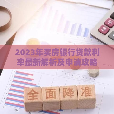 2023年买房银行贷款利率最新解析及申请攻略