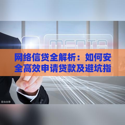 网络信贷全解析:如何安全高效申请贷款及避坑指南 网络信贷全解析:如何安全高效申请贷款及避坑指南