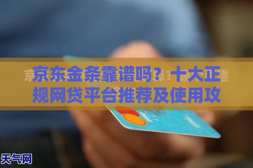 京东金条靠谱吗？十大正规网贷平台推荐及使用攻略