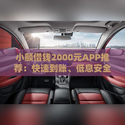小额借钱2000元APP推荐：快速到账、低息安全平台盘点