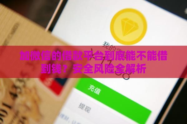 加微信的借款平台到底能不能借到钱？安全风险全解析