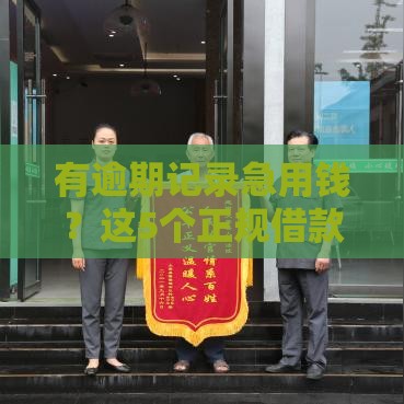 有逾期记录急用钱？这5个正规借款渠道或许能帮你