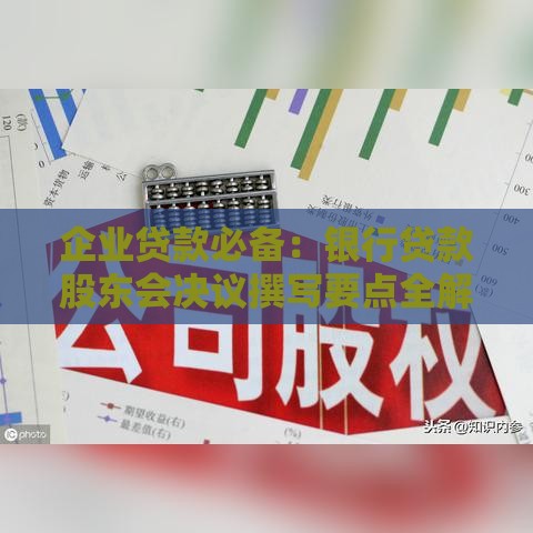 企业贷款必备：银行贷款股东会决议撰写要点全解析