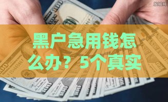 黑户急用钱怎么办？5个真实可行的借款渠道解析