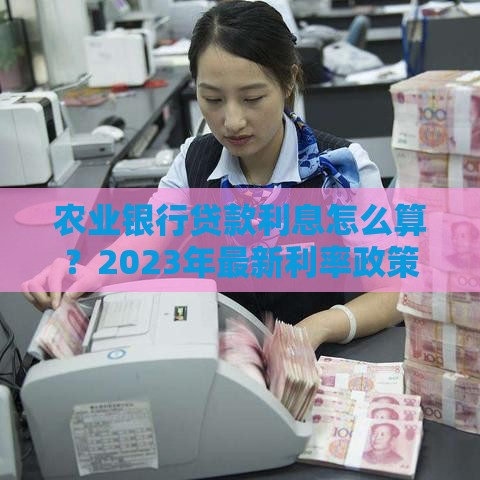 农业银行贷款利息怎么算？2023年最新利率政策解读