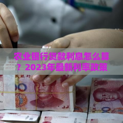 农业银行贷款利息怎么算？2023年最新利率政策解读