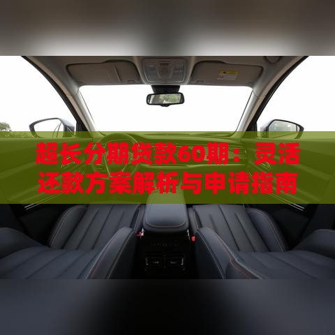 超长分期贷款60期：灵活还款方案解析与申请指南