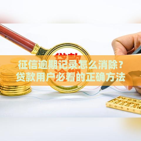 征信逾期记录怎么消除？贷款用户必看的正确方法