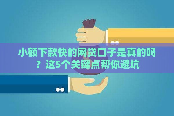 小额下款快的网贷口子是真的吗？这5个关键点帮你避坑