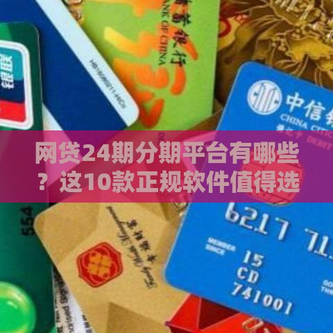 网贷24期分期平台有哪些？这10款正规软件值得选