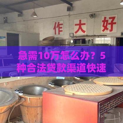 急需10万怎么办？5种合法贷款渠道快速解决资金难题