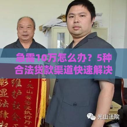 急需10万怎么办？5种合法贷款渠道快速解决资金难题