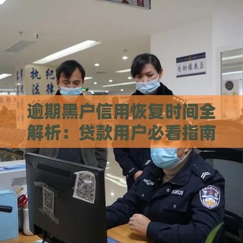 逾期黑户信用恢复时间全解析：贷款用户必看指南