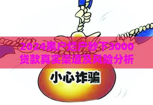2024黑户烂户秒下3000贷款真实渠道及风险分析