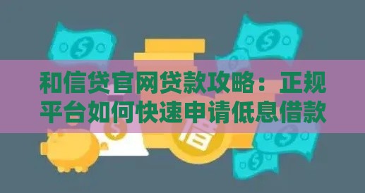 和信贷官网贷款攻略：正规平台如何快速申请低息借款