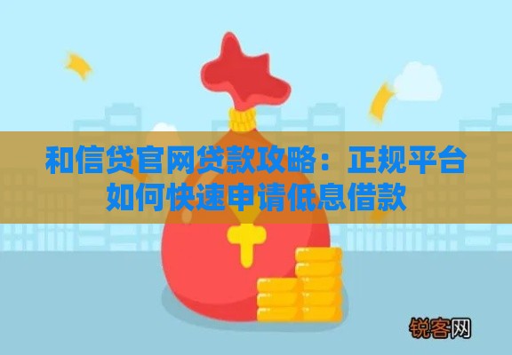 和信贷官网贷款攻略：正规平台如何快速申请低息借款