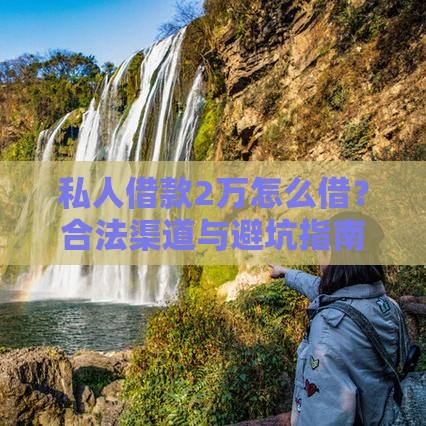 私人借款2万怎么借？合法渠道与避坑指南