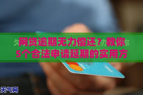 网贷逾期无力偿还？教你5个合法申请延期的实用方法