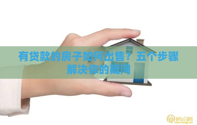 有贷款的房子如何出售？五个步骤解决你的疑问