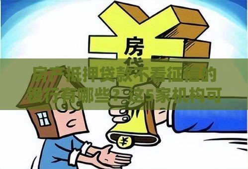 房产抵押贷款不看征信的银行有哪些？这5家机构可尝试