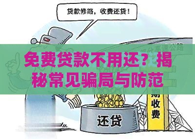免费贷款不用还？揭秘常见骗局与防范技巧