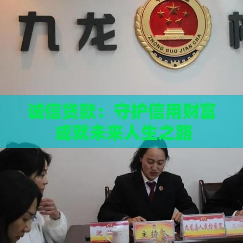 诚信贷款:守护信用财富 成就未来人生之路 诚信贷款:守护信用财富 成就未来人生之路