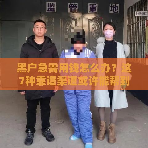 黑户急需用钱怎么办？这7种靠谱渠道或许能帮到你