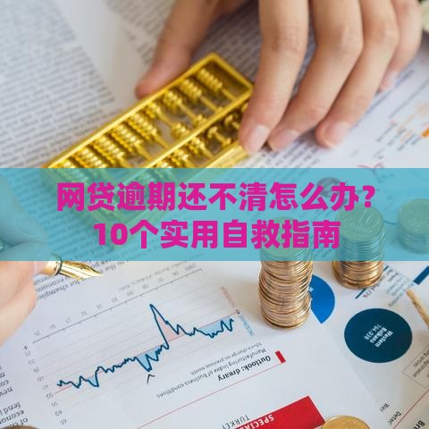 网贷逾期还不清怎么办？10个实用自救指南