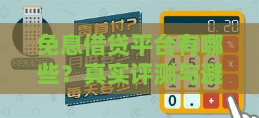 免息借贷平台有哪些?真实评测与避坑指南 免息借贷平台有哪些?真实评测与避坑指南