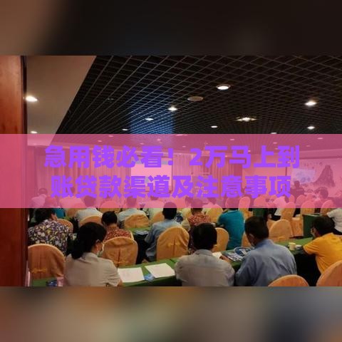 急用钱必看！2万马上到账贷款渠道及注意事项