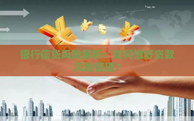 银行信贷风险解析：如何做好贷款风险管理？