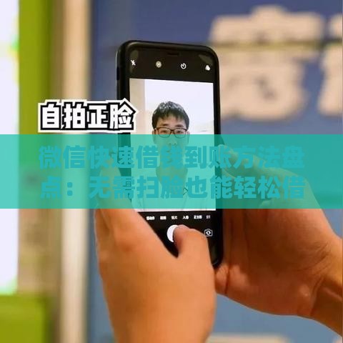 微信快速借钱到账方法盘点：无需扫脸也能轻松借款