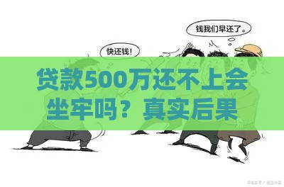 贷款500万还不上会坐牢吗？真实后果与应对策略解析