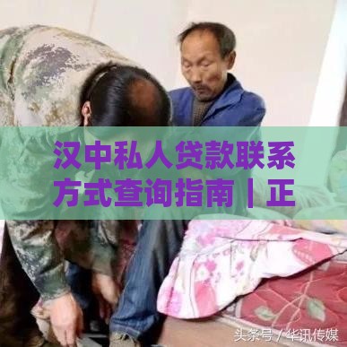 汉中私人贷款联系方式查询指南｜正规渠道快速获取