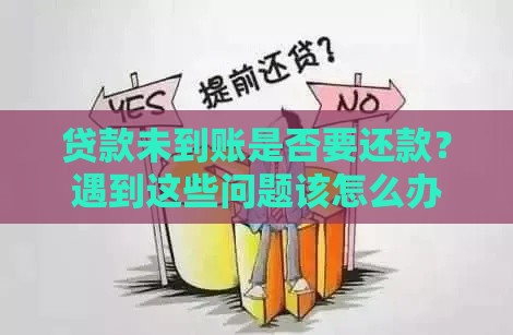 贷款未到账是否要还款？遇到这些问题该怎么办