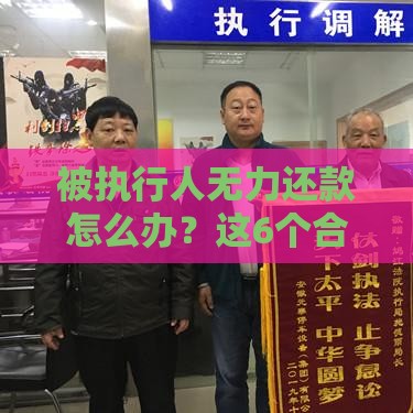 被执行人无力还款怎么办？这6个合法解决途径必须知道